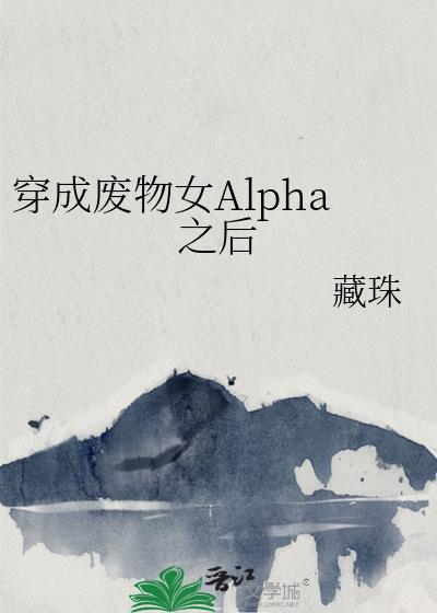 穿成废物女Alpha之后 作者·藏珠